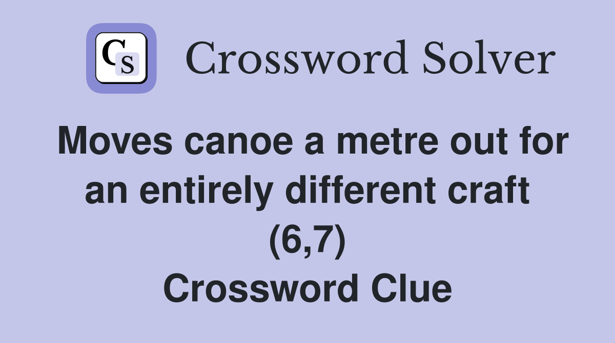 Moves canoe a metre out for an entirely different craft (6,7